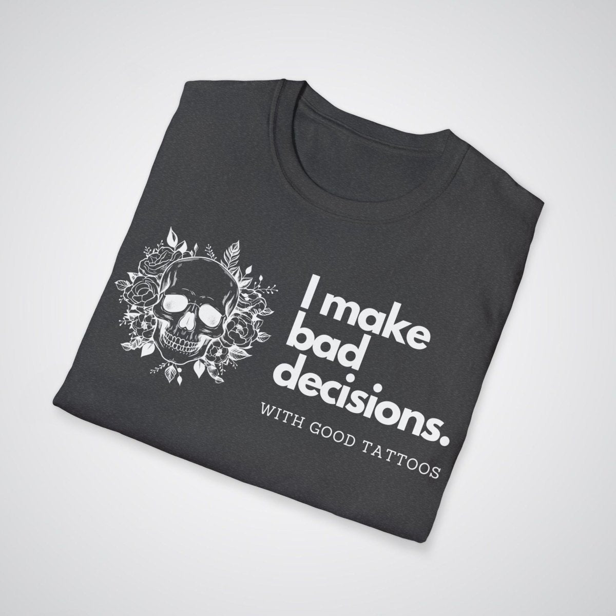 I make bad decisions with good tattoos Unisex T-shirt - Tattoo Unleashed