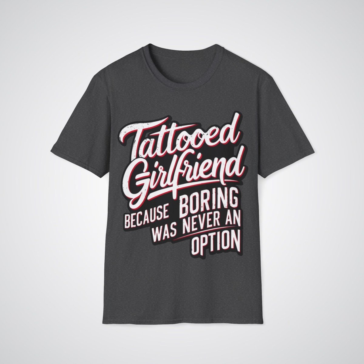 Tattooed Girlfriend, Because Boring Was Never an Option Tattoo Unisex T-Shirt - Tattoo Unleashed